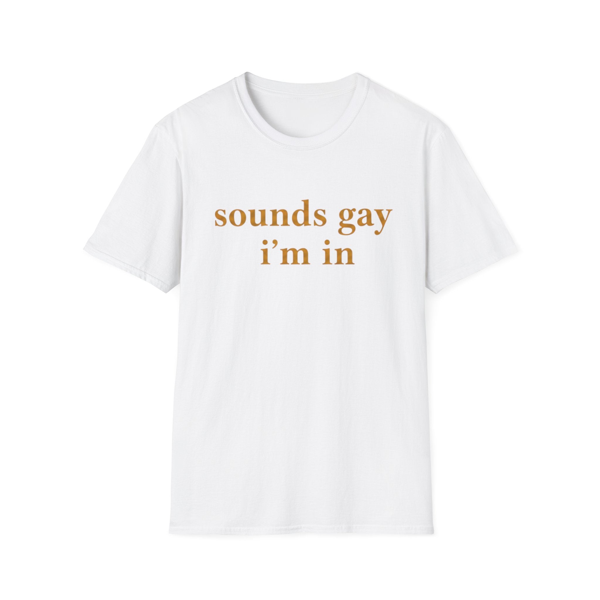 "Sounds Gay, I'm In" Unwell-Studio.com Tee